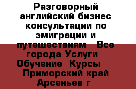 Разговорный английский бизнес консультации по эмиграции и путешествиям - Все города Услуги » Обучение. Курсы   . Приморский край,Арсеньев г.